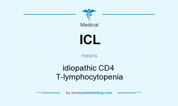 What does ICL mean? It stands for idiopathic CD4  T-lymphocytopenia