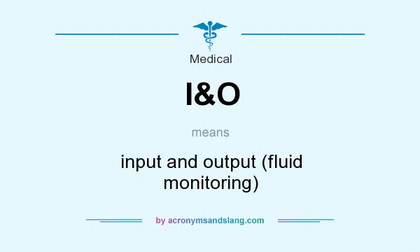 What does I&O mean? It stands for input and output (fluid monitoring)