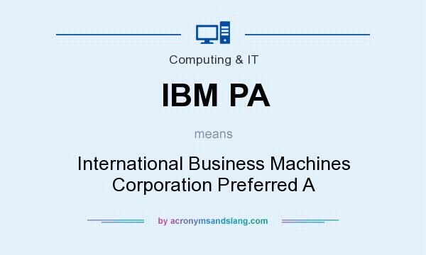 What does IBM PA mean? It stands for International Business Machines Corporation Preferred A
