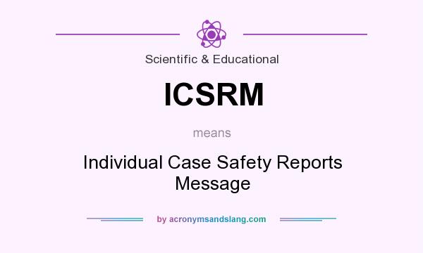What does ICSRM mean? It stands for Individual Case Safety Reports Message