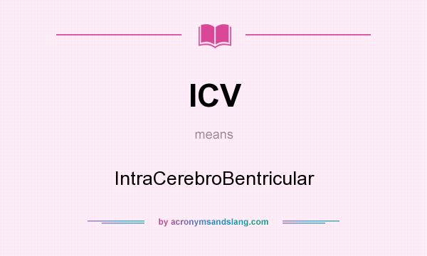 What does ICV mean? It stands for IntraCerebroBentricular
