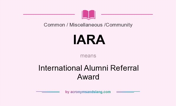 What does IARA mean? It stands for International Alumni Referral Award