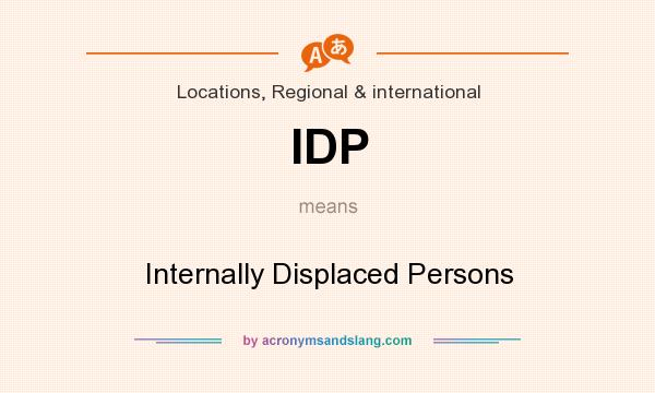 What does IDP mean? It stands for Internally Displaced Persons