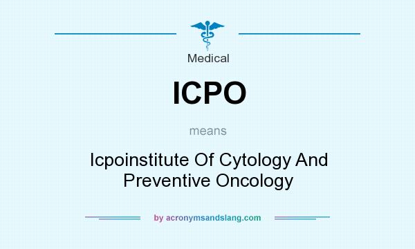 What does ICPO mean? It stands for Icpoinstitute Of Cytology And Preventive Oncology