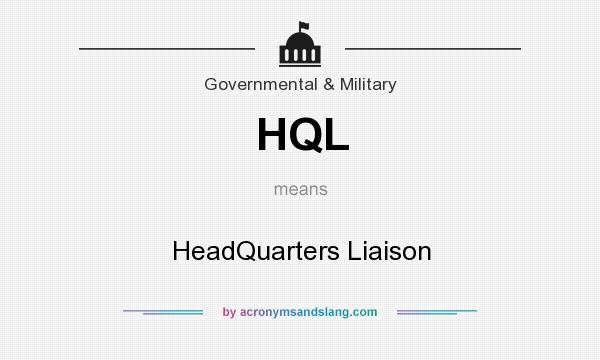 What does HQL mean? It stands for HeadQuarters Liaison