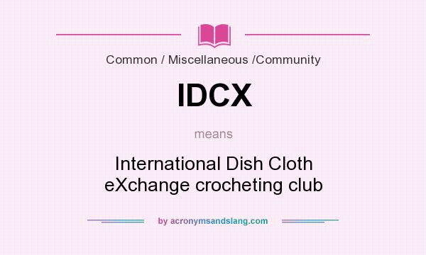 What does IDCX mean? It stands for International Dish Cloth eXchange crocheting club