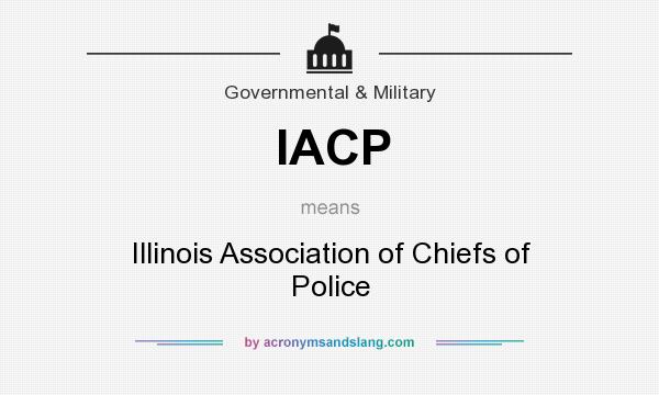 What does IACP mean? It stands for Illinois Association of Chiefs of Police