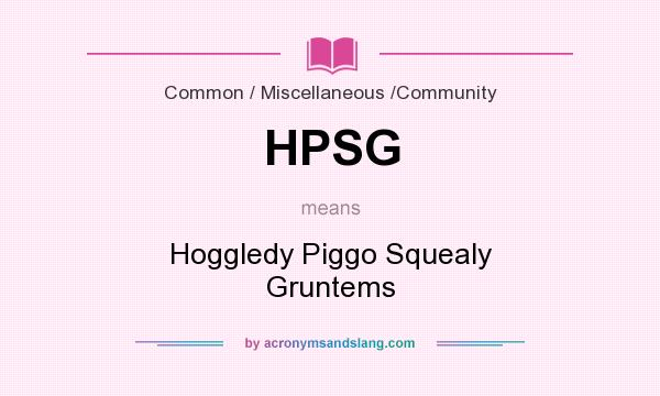 What does HPSG mean? It stands for Hoggledy Piggo Squealy Gruntems