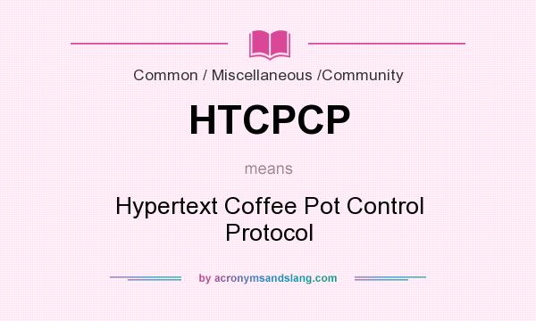 What does HTCPCP mean? It stands for Hypertext Coffee Pot Control Protocol