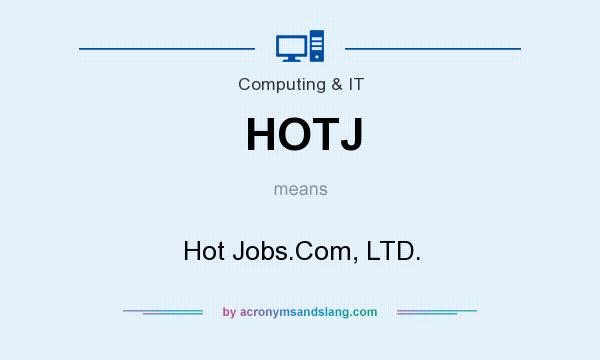 What does HOTJ mean? It stands for Hot Jobs.Com, LTD.