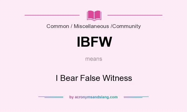 What does IBFW mean? It stands for I Bear False Witness