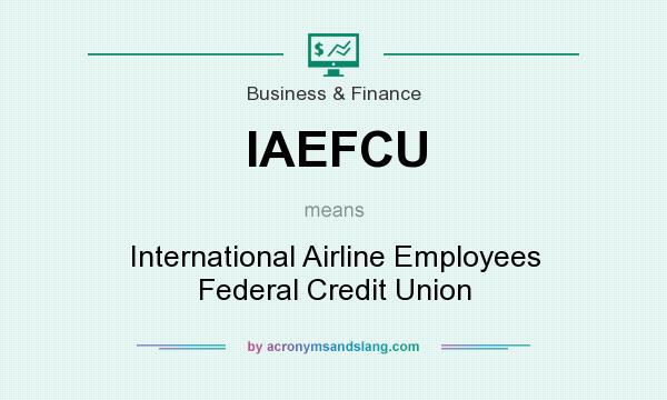 What does IAEFCU mean? It stands for International Airline Employees Federal Credit Union
