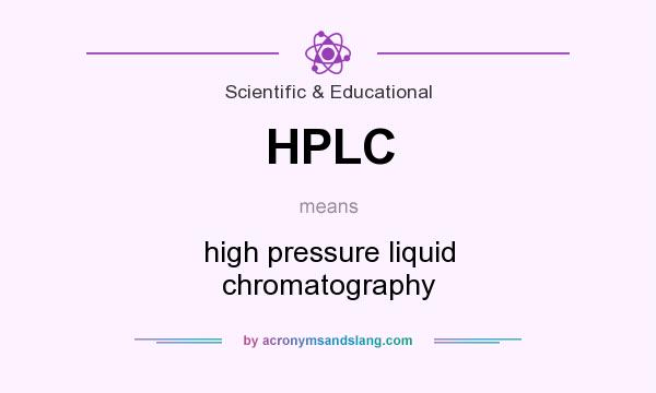 What does HPLC mean? It stands for high pressure liquid chromatography