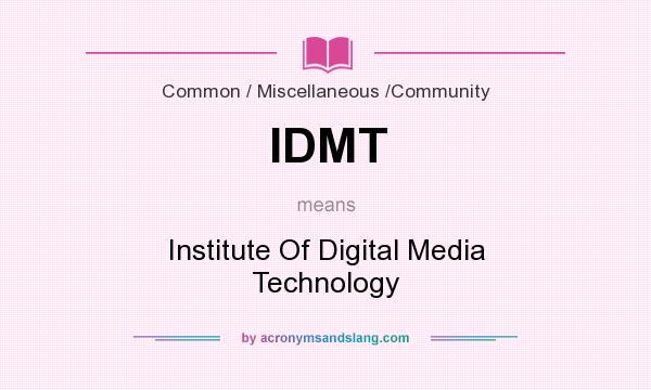What does IDMT mean? It stands for Institute Of Digital Media Technology