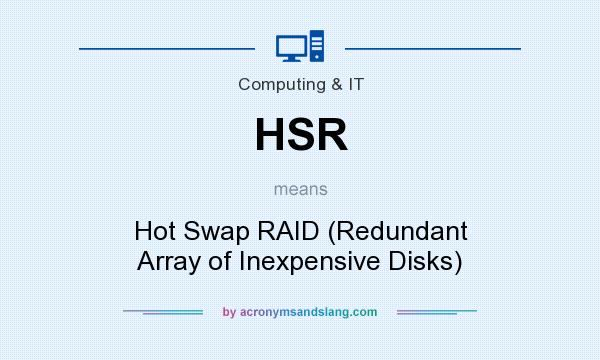 What does HSR mean? It stands for Hot Swap RAID (Redundant Array of Inexpensive Disks)