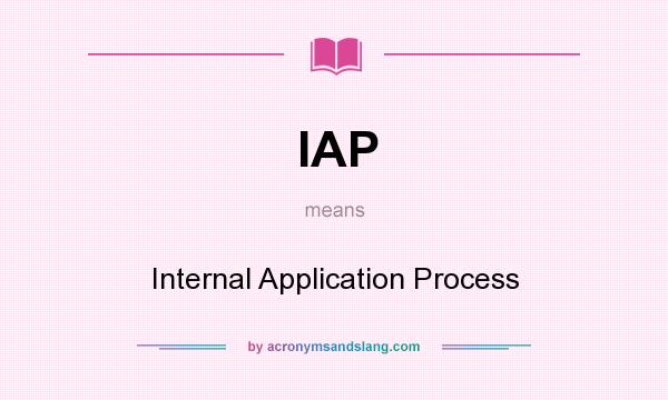 What does IAP mean? It stands for Internal Application Process