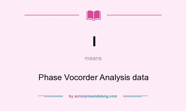 What does I mean? It stands for Phase Vocorder Analysis data