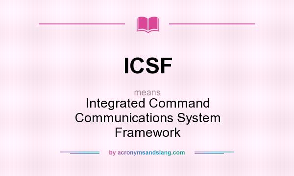 What does ICSF mean? It stands for Integrated Command Communications System Framework