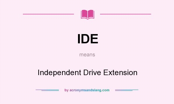 What does IDE mean? It stands for Independent Drive Extension