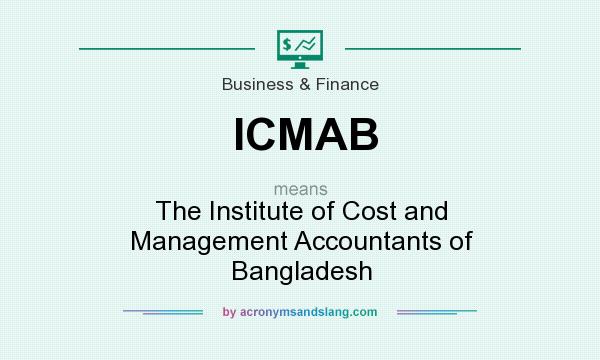 What does ICMAB mean? It stands for The Institute of Cost and Management Accountants of Bangladesh