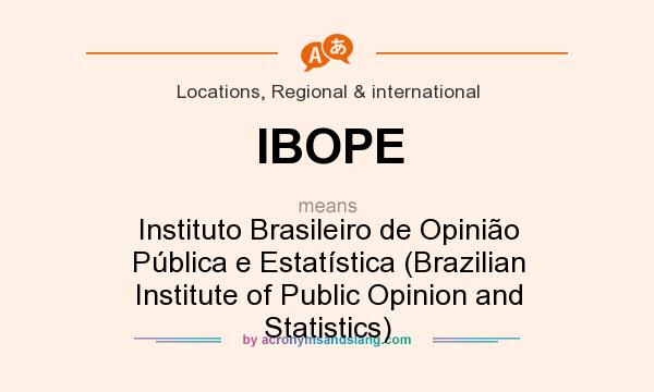 What does IBOPE mean? It stands for Instituto Brasileiro de Opinião Pública e Estatística (Brazilian Institute of Public Opinion and Statistics)