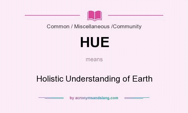 What does HUE mean? It stands for Holistic Understanding of Earth