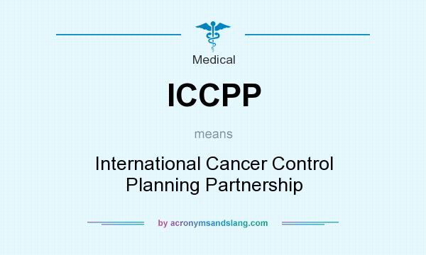 What does ICCPP mean? It stands for International Cancer Control Planning Partnership