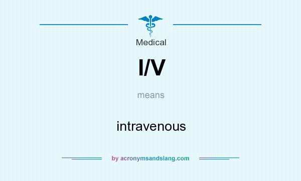 What does I/V mean? It stands for intravenous
