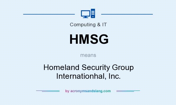 What does HMSG mean? It stands for Homeland Security Group Internationhal, Inc.