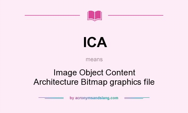 What does ICA mean? It stands for Image Object Content Architecture Bitmap graphics file
