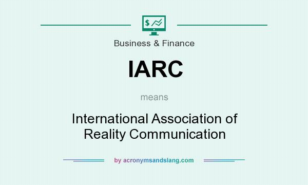 What does IARC mean? It stands for International Association of Reality Communication