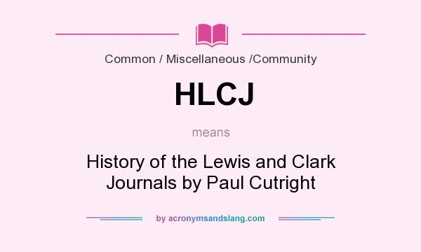 What does HLCJ mean? It stands for History of the Lewis and Clark Journals by Paul Cutright