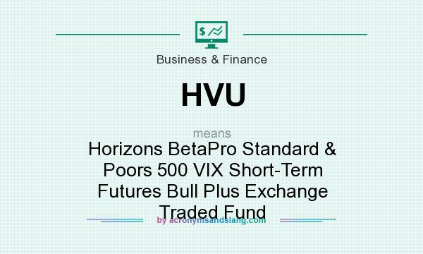 What does HVU mean? It stands for Horizons BetaPro Standard & Poors 500 VIX Short-Term Futures Bull Plus Exchange Traded Fund