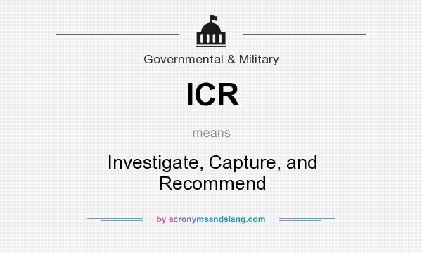What does ICR mean? It stands for Investigate, Capture, and Recommend