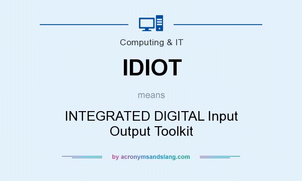 What does IDIOT mean? It stands for INTEGRATED DIGITAL Input Output Toolkit