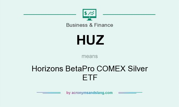 What does HUZ mean? It stands for Horizons BetaPro COMEX Silver ETF