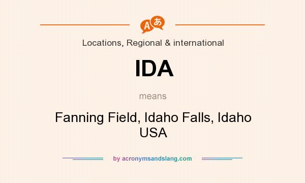 What does IDA mean? It stands for Fanning Field, Idaho Falls, Idaho USA