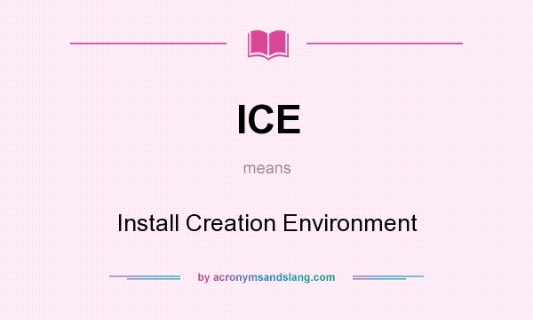 What does ICE mean? It stands for Install Creation Environment