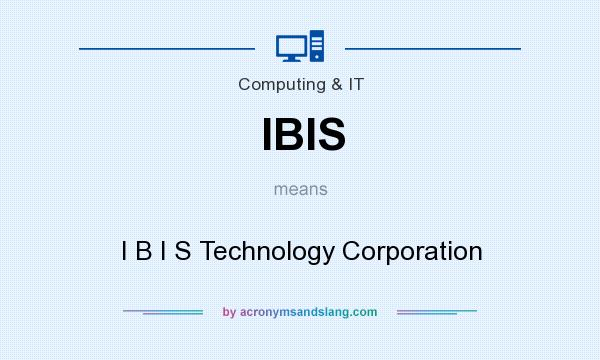What does IBIS mean? It stands for I B I S Technology Corporation