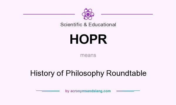 What does HOPR mean? It stands for History of Philosophy Roundtable