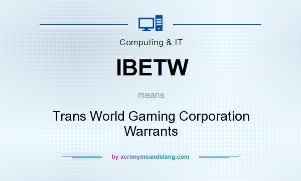 What does IBETW mean? It stands for Trans World Gaming Corporation Warrants