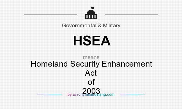 What does HSEA mean? It stands for Homeland Security Enhancement Act of 2003