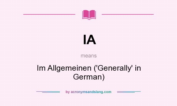 What does IA mean? It stands for Im Allgemeinen (`Generally` in German)