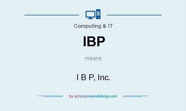 What does IBP mean? It stands for I B P, Inc.