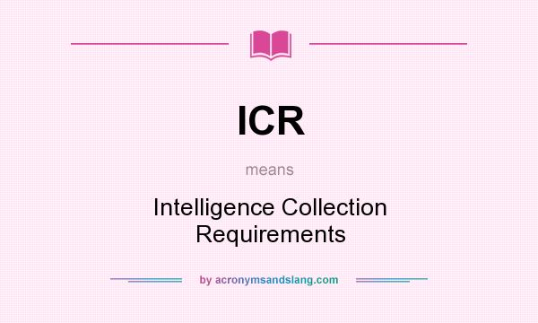 What does ICR mean? It stands for Intelligence Collection Requirements