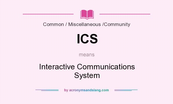 What does ICS mean? It stands for Interactive Communications System
