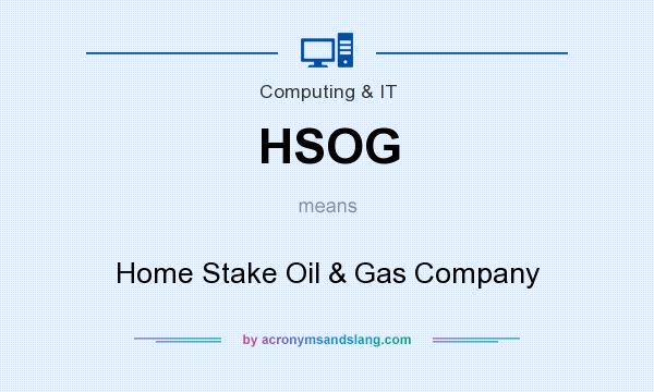 What does HSOG mean? It stands for Home Stake Oil & Gas Company