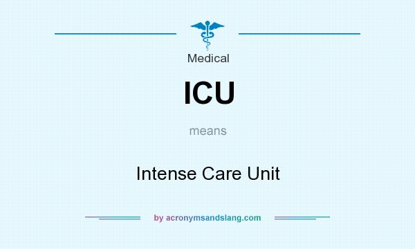 What does ICU mean? It stands for Intense Care Unit