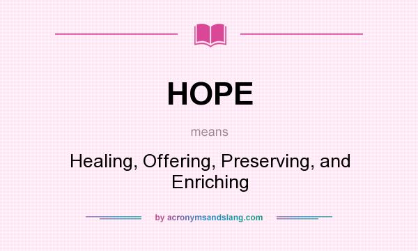 What does HOPE mean? It stands for Healing, Offering, Preserving, and Enriching