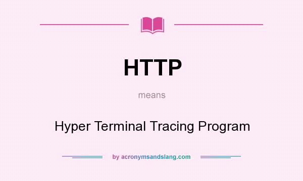 What does HTTP mean? It stands for Hyper Terminal Tracing Program